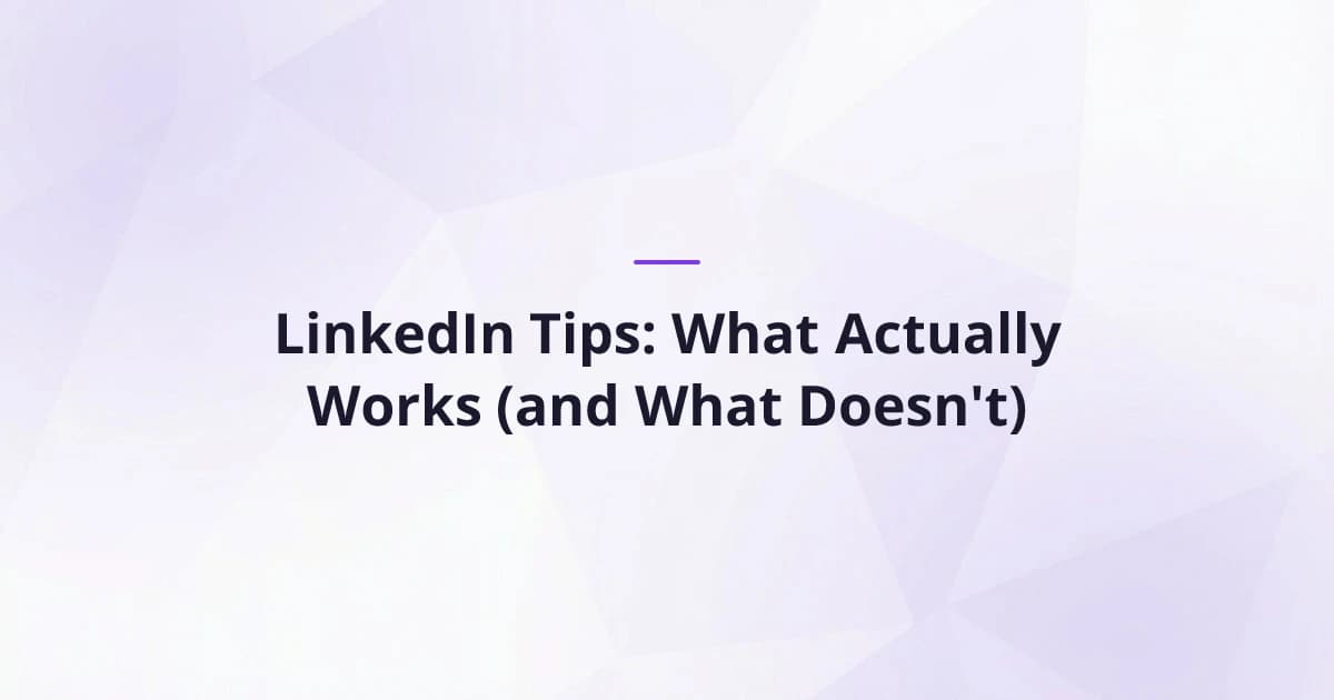 LinkedIn Tips: What Actually Works (and What Doesn't)