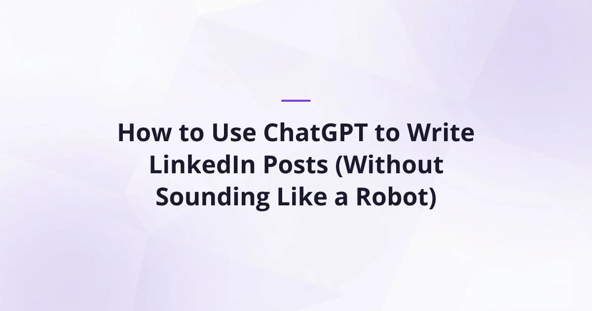 How to Use ChatGPT to Write LinkedIn Posts (Without Sounding Like a Robot)