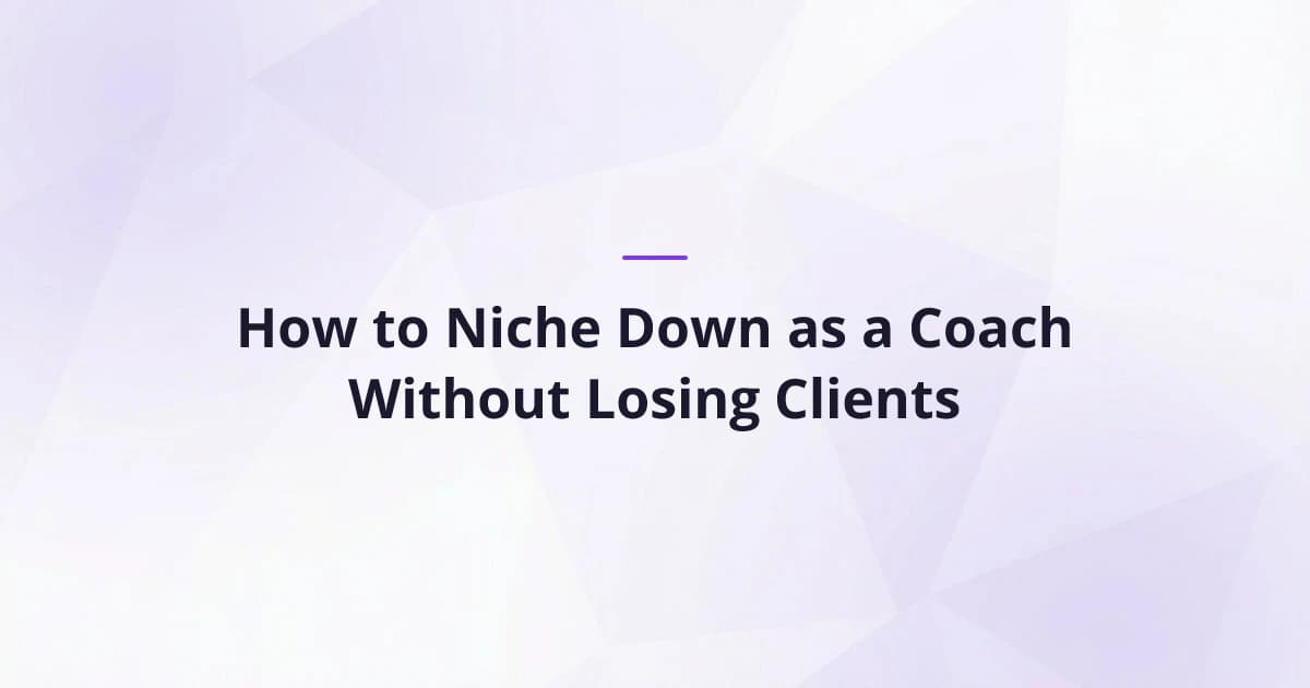 How to Niche Down as a Coach Without Losing Clients