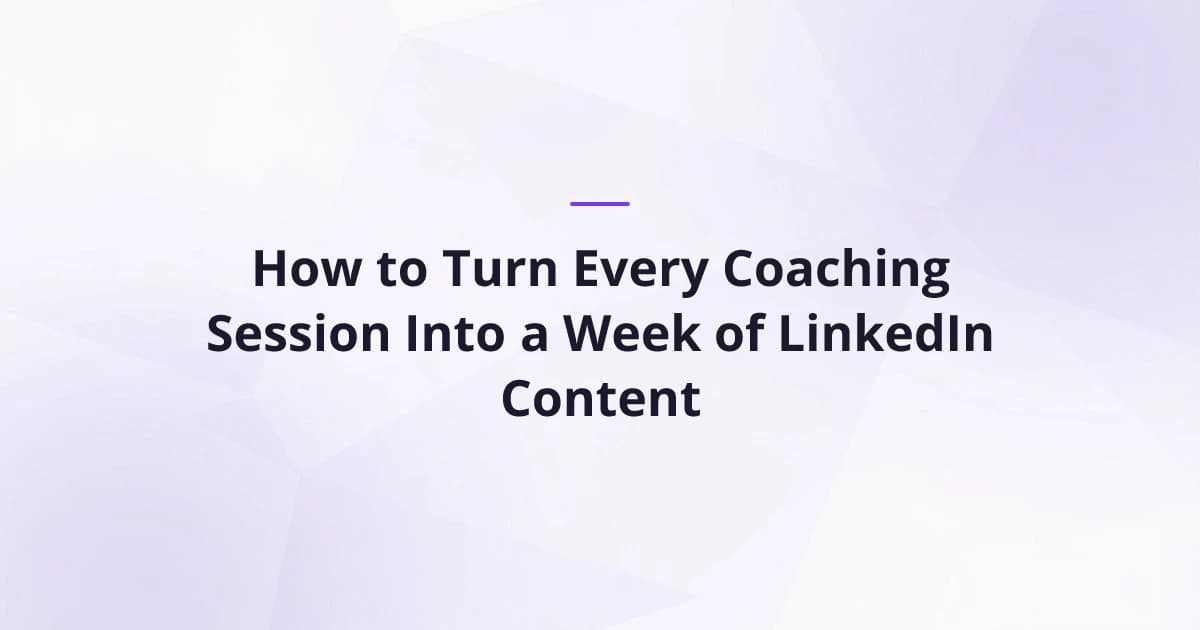 How to Turn Every Coaching Session Into a Week of LinkedIn Content