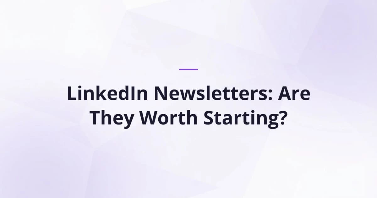LinkedIn Newsletters: Are They Worth Starting?
