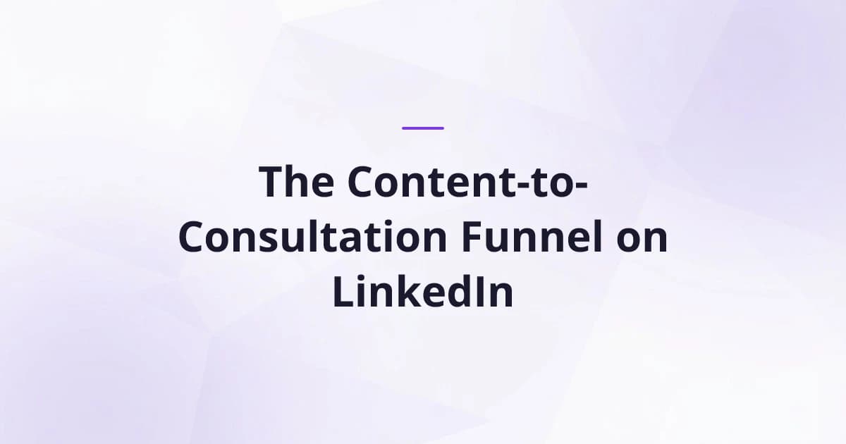 The Content-to-Consultation Funnel on LinkedIn
