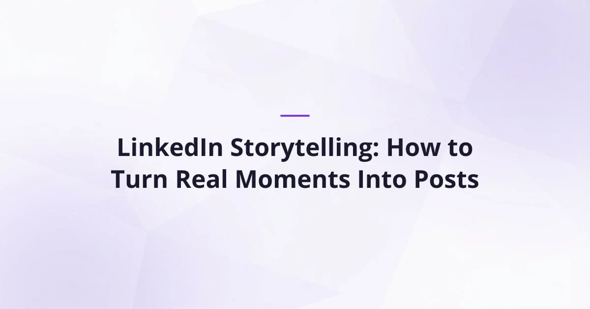 LinkedIn Storytelling: How to Turn Real Moments Into Posts