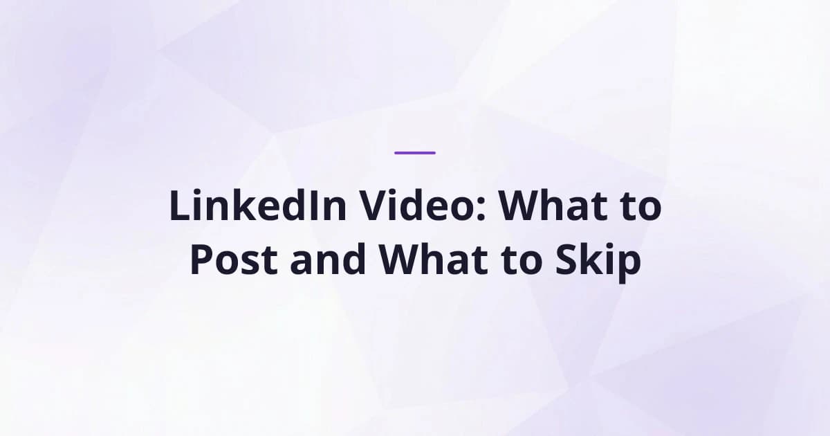 LinkedIn Video: What to Post and What to Skip