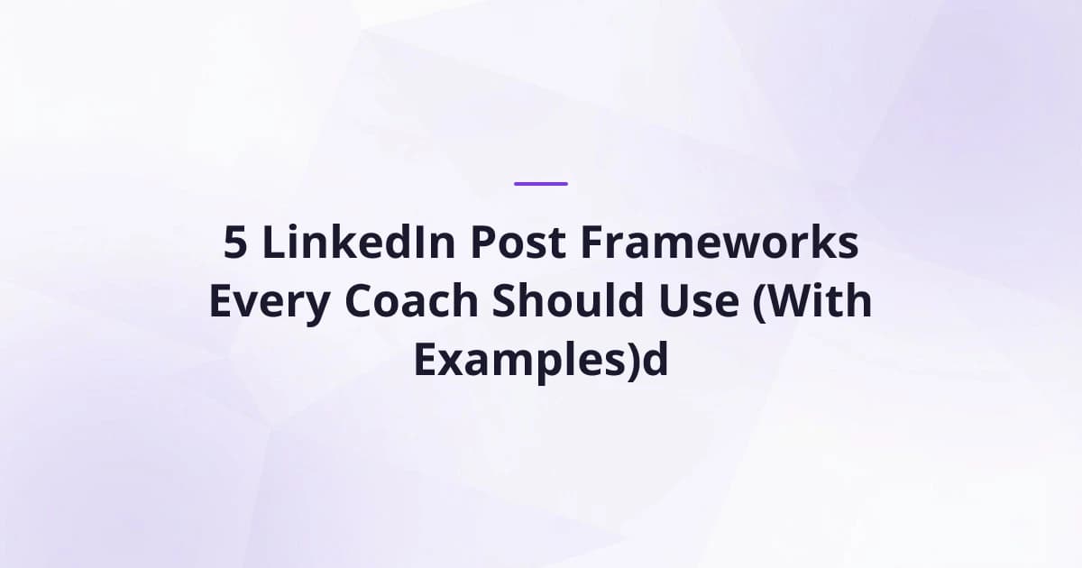 5 LinkedIn Post Frameworks Every Coach Should Use (With Examples)